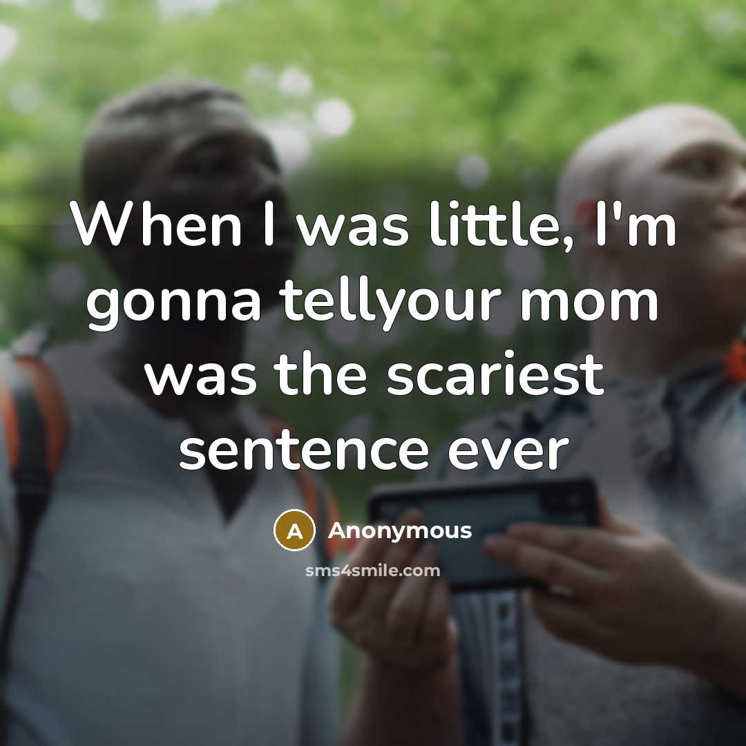 “When I was little, I'm gonna tellyour mom was the…” quote by Anonymous
