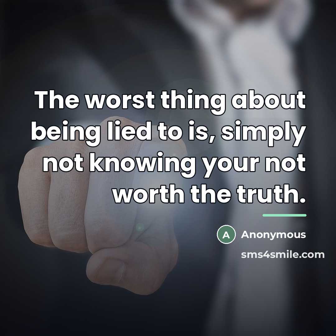“The worst thing about being lied to is, simply not…” quote by Anonymous