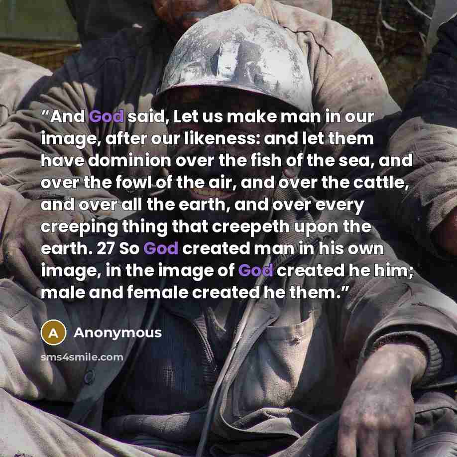 “And God said, Let us make man in our image, after our likeness: and let them have dominion over the fish of the sea, and over the fowl of the air, and over the cattle, and over all the earth, and over every creeping thing that creepeth upon the earth. 27 So God created man in his own image, in the…” quote by Anonymous