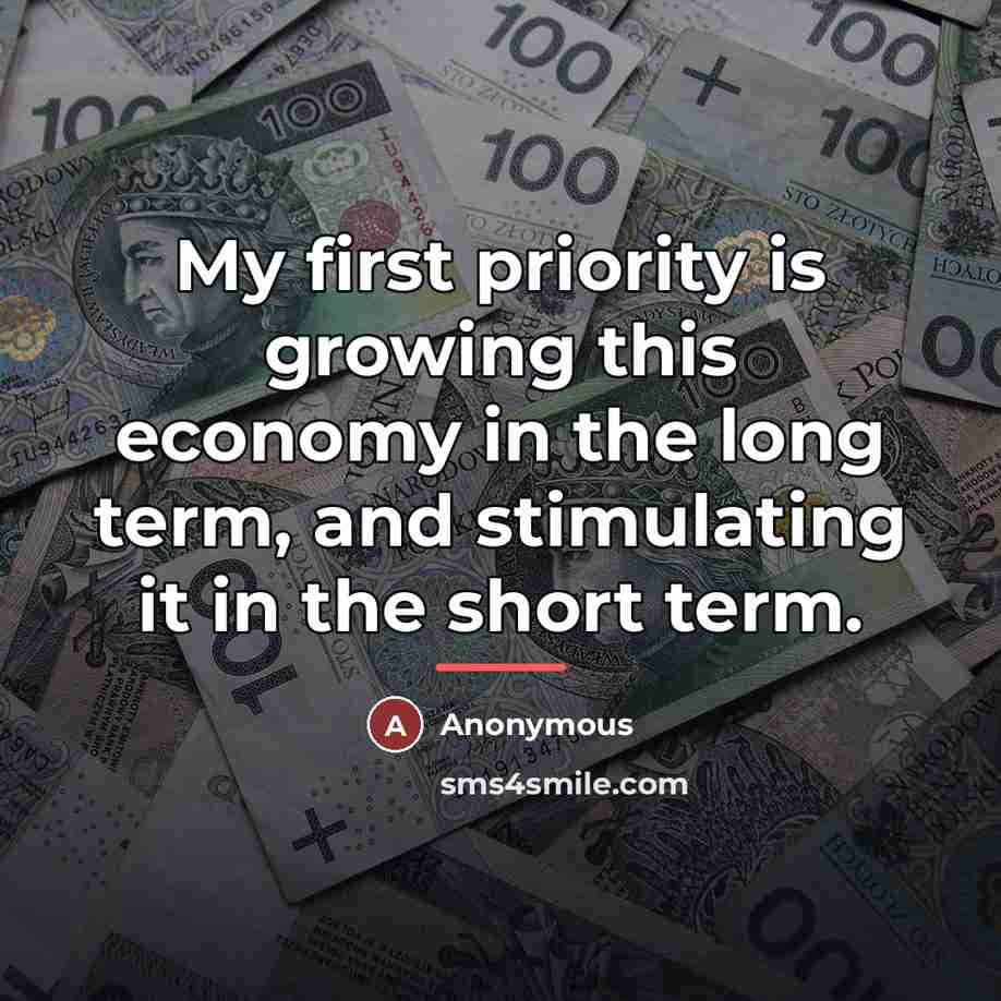 “My first priority is growing this economy in the long…” quote by Anonymous