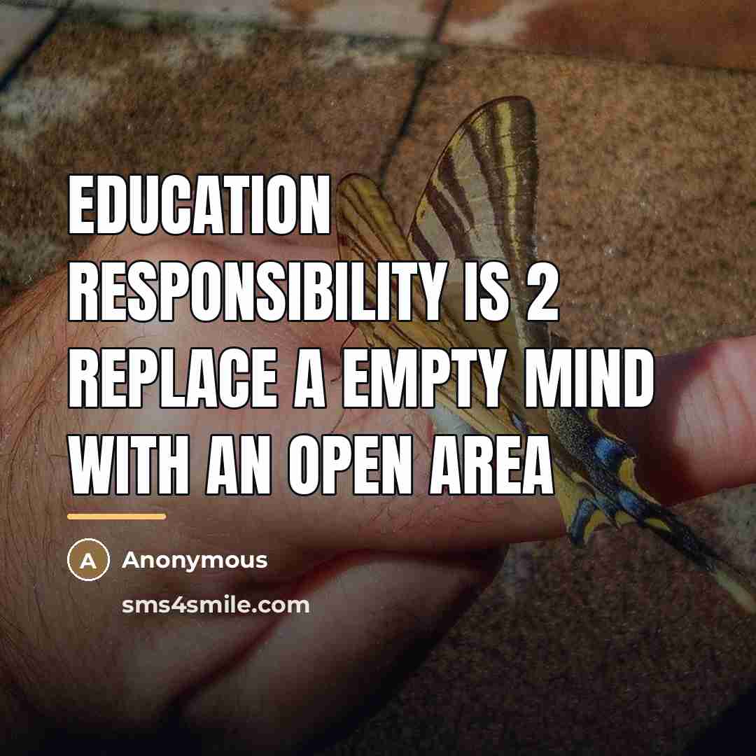“Education responsibility is 2 replace a empty mind with an…” quote by Anonymous