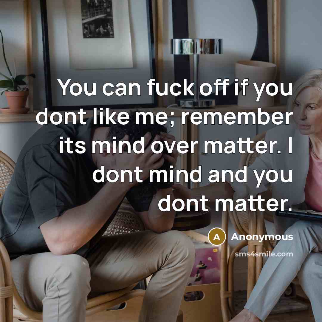 “You can fuck off if you dont like me; remember…” quote by Anonymous