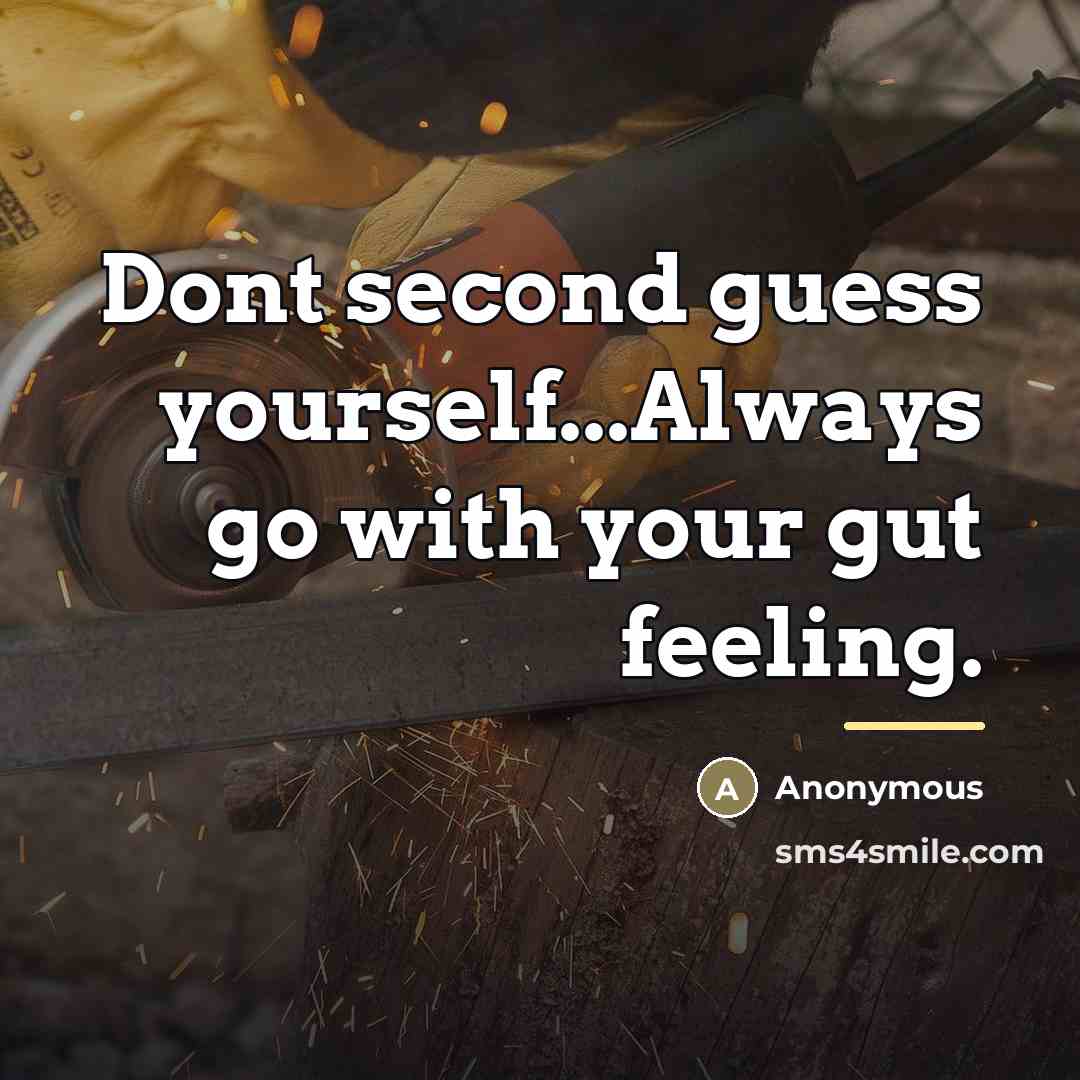 “Dont second guess yourself...Always go with your gut feeling.…” quote by Anonymous