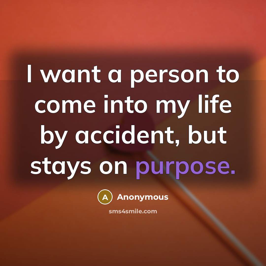 “I want a person to come into my life by…” quote by Anonymous