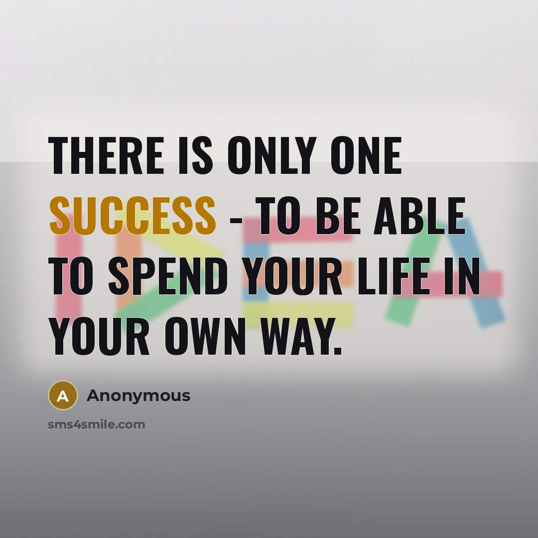 “There is only one success - to be able to…” quote by Anonymous