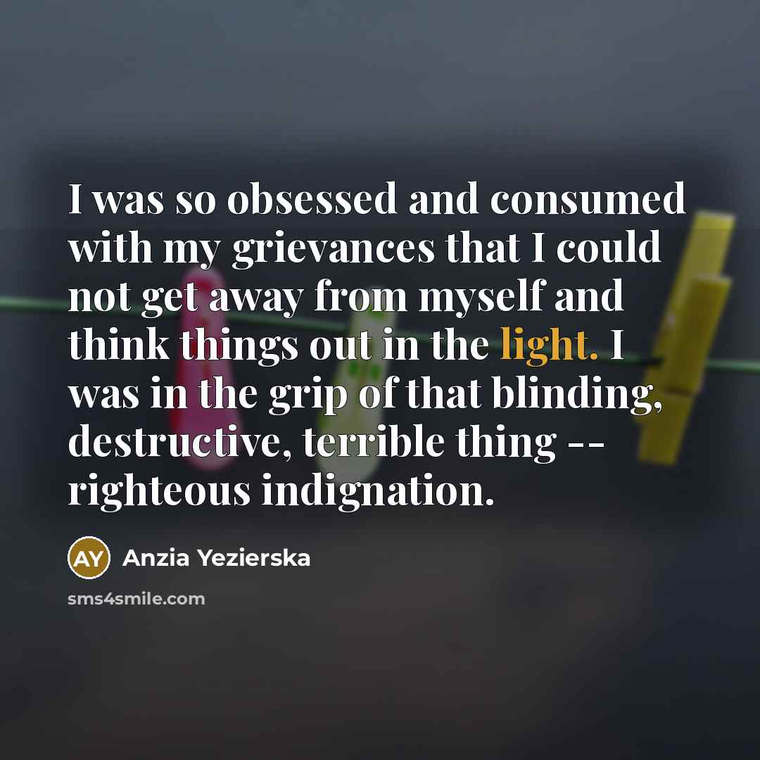 “I was so obsessed and consumed with my grievances that…” quote by Anzia Yezierska