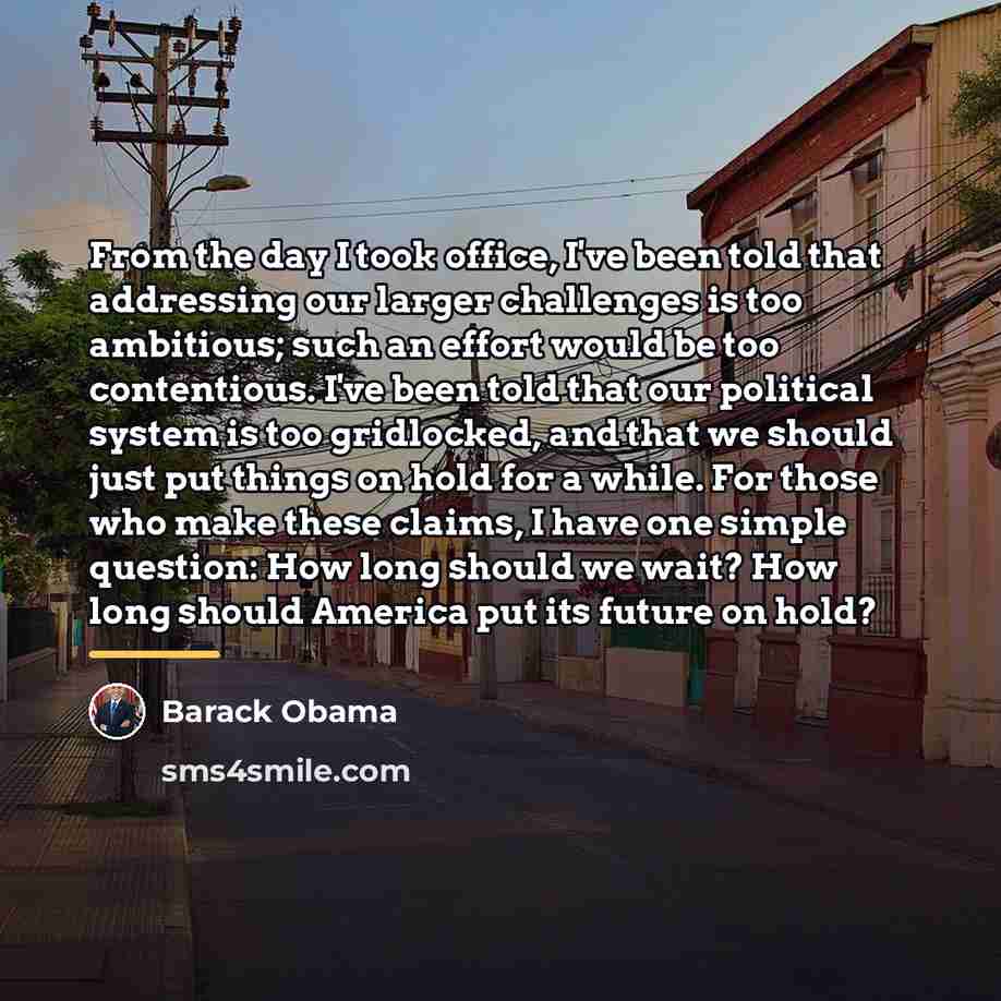 “From the day I took office, I've been told that…” quote by Barack Obama
