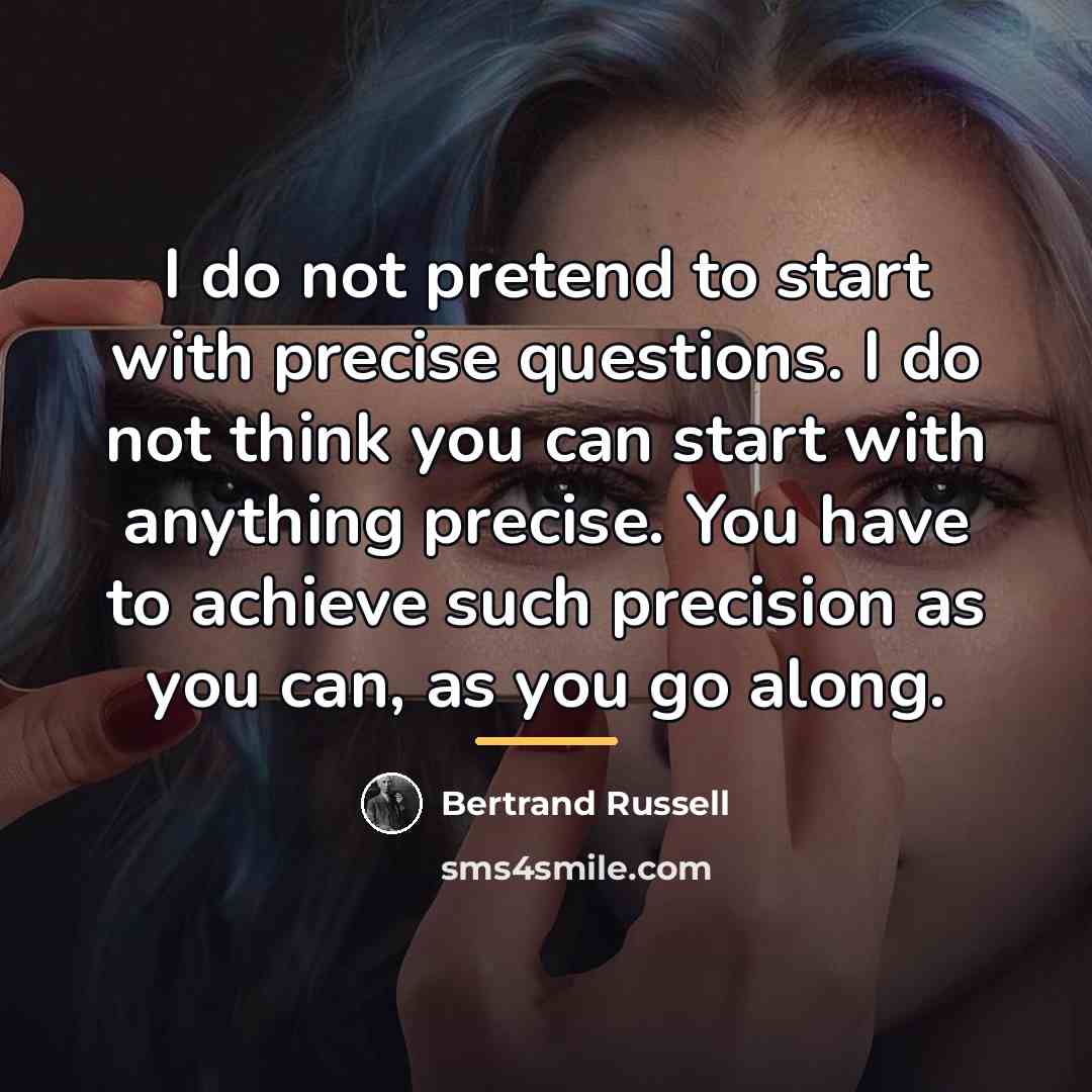 “I do not pretend to start with precise questions. I…” quote by Bertrand Russell