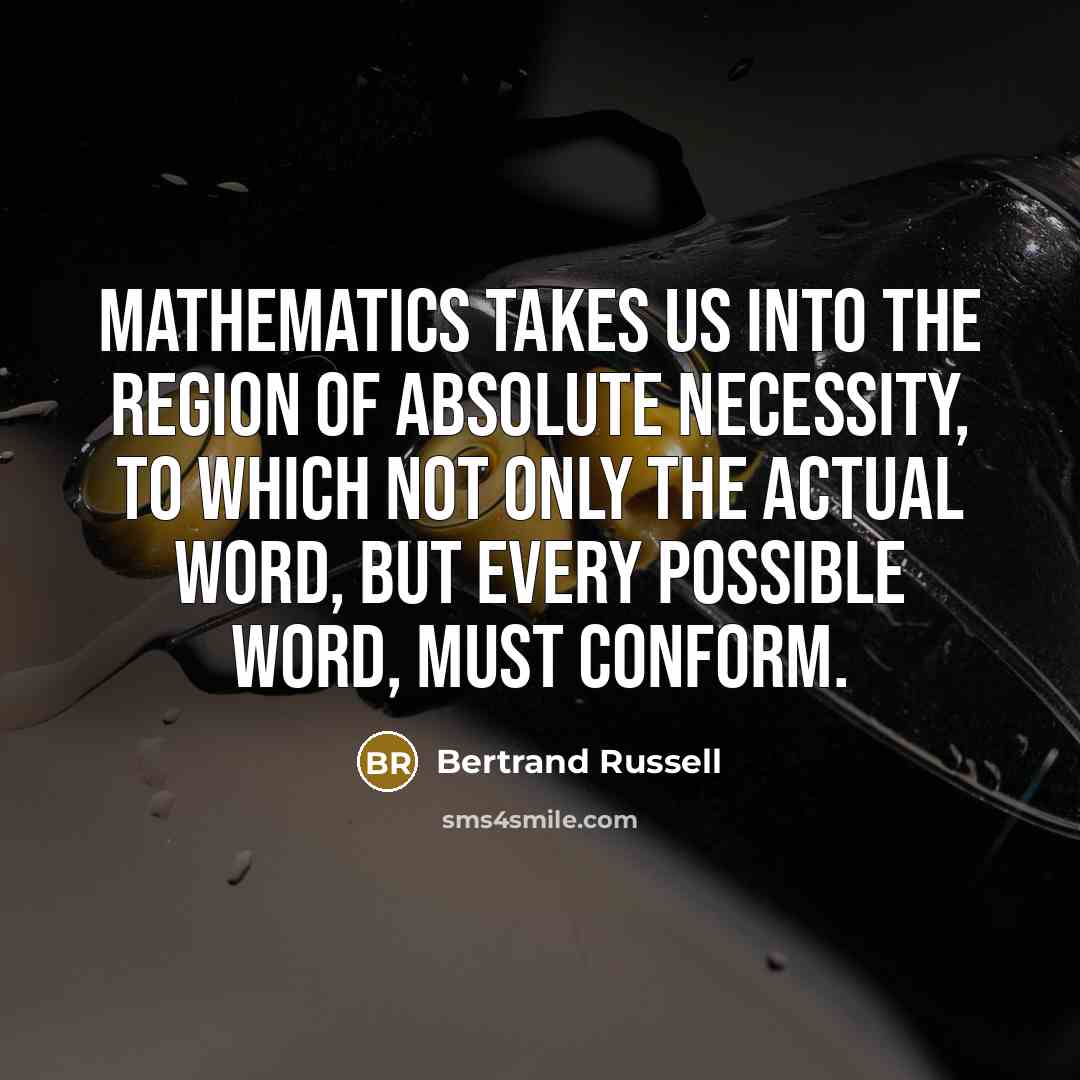 “Mathematics takes us into the region of absolute necessity, to…” quote by Bertrand Russell