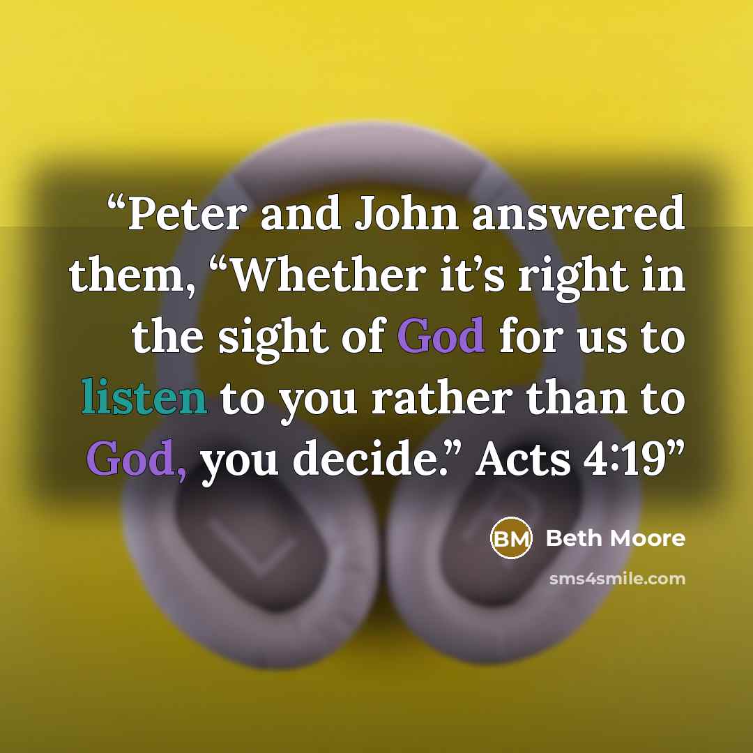 “Peter and John answered them, “Whether it’s right in the sight of God for us to listen to you rather than to God, you decide.” Acts 4:19” quote by Beth Moore