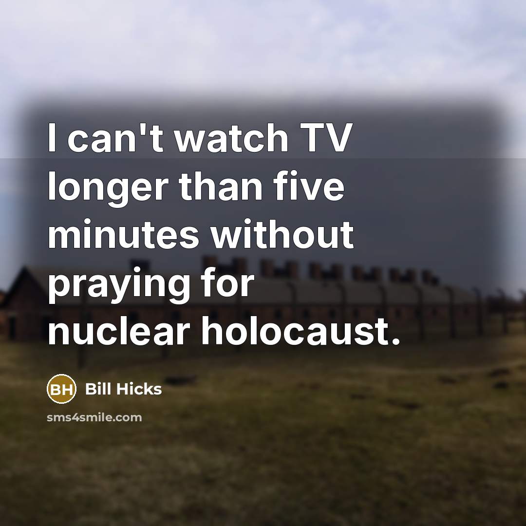 “I can't watch TV longer than five minutes without praying…” quote by Bill Hicks