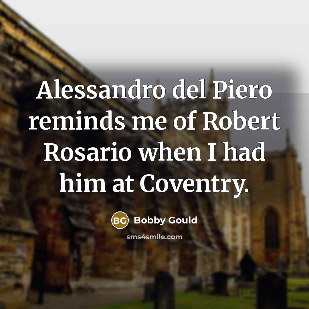 “Alessandro del Piero reminds me of Robert Rosario when I…” quote by Bobby Gould