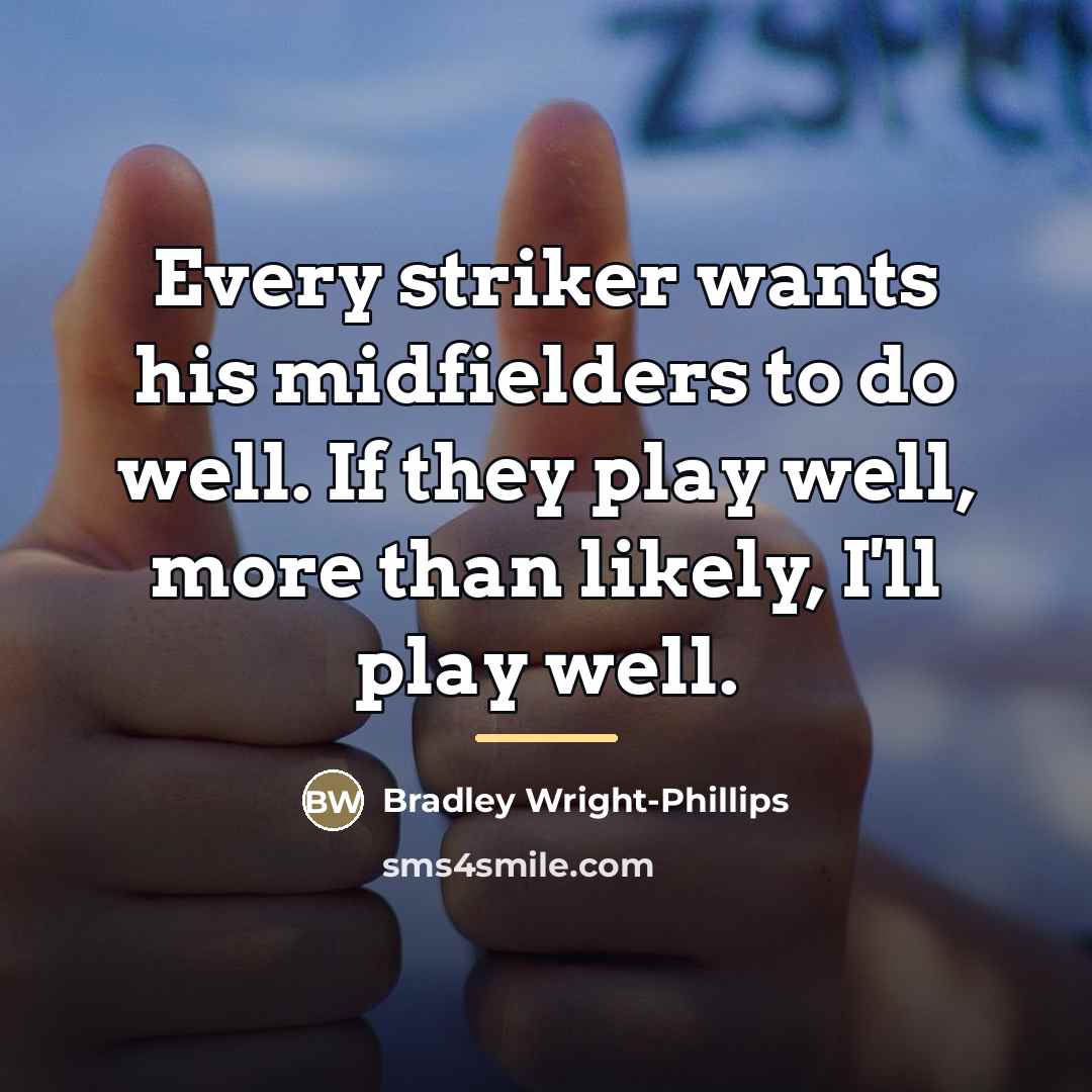 “Every striker wants his midfielders to do well. If they…” quote by Bradley Wright-Phillips