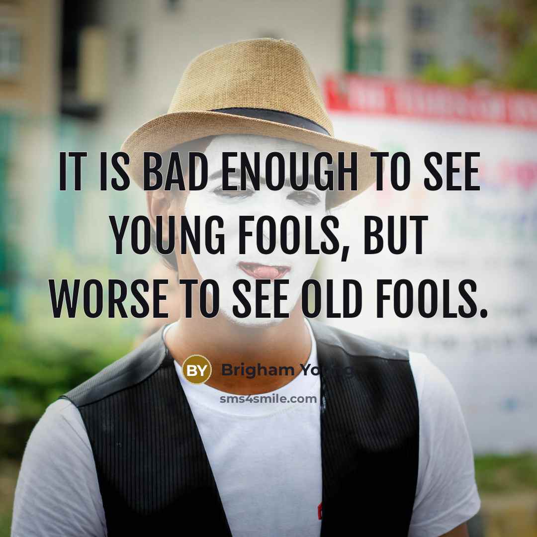 “It is bad enough to see young fools, but worse…” quote by Brigham Young