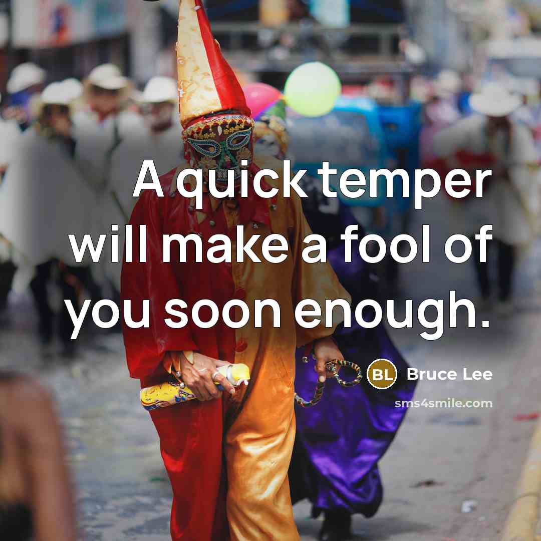 “A quick temper will make a fool of you soon…” quote by Bruce Lee