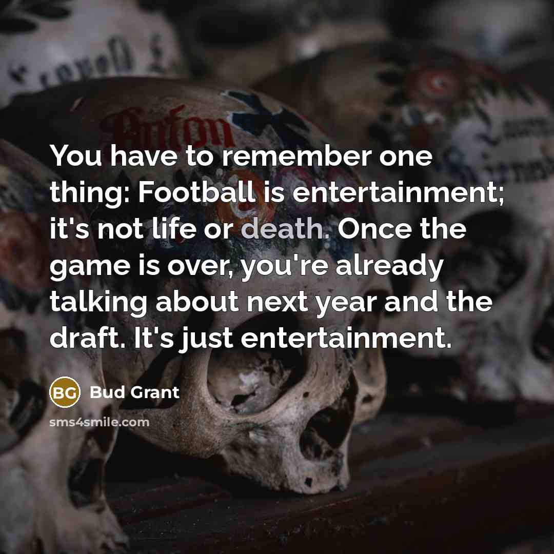 “You have to remember one thing: Football is entertainment; it's…” quote by Bud Grant