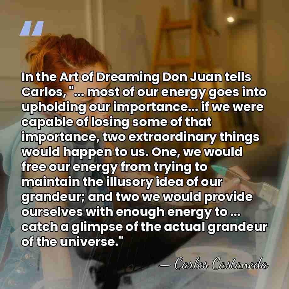 In the Art of Dreaming Don Juan tells Carlos, "... most of&hellip; - Carlos Castaneda