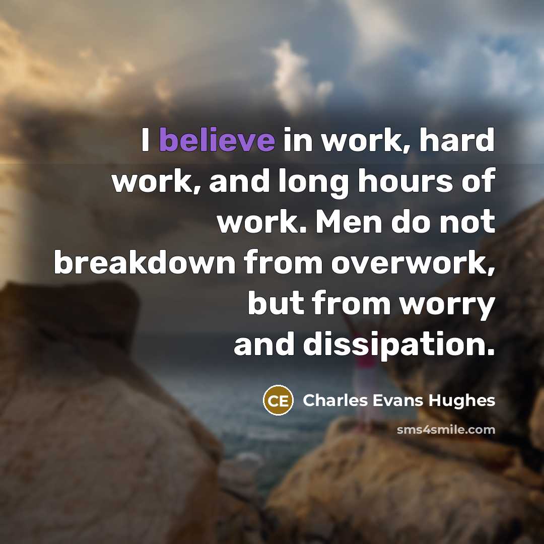 “I believe in work, hard work, and long hours of…” quote by Charles Evans Hughes
