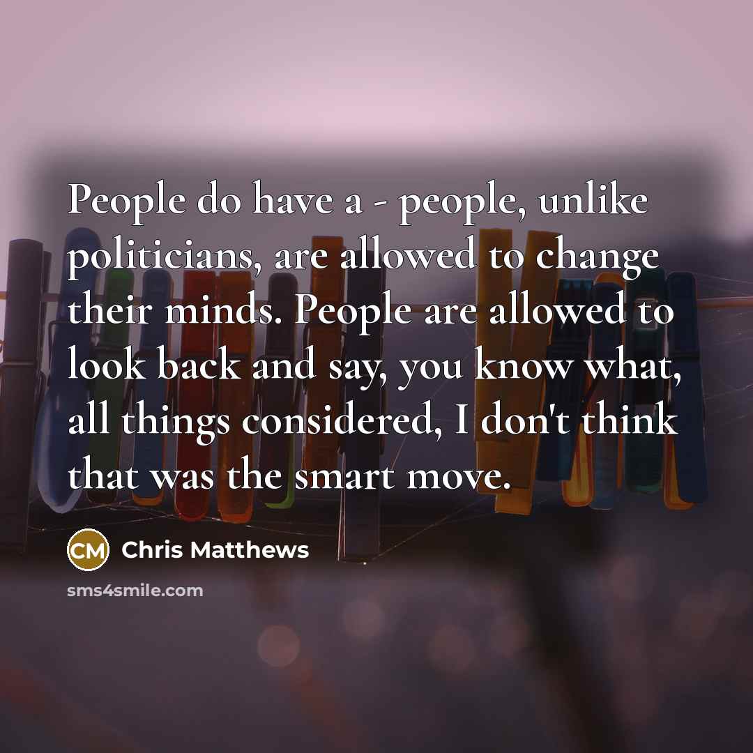 “People do have a - people, unlike politicians, are allowed…” quote by Chris Matthews