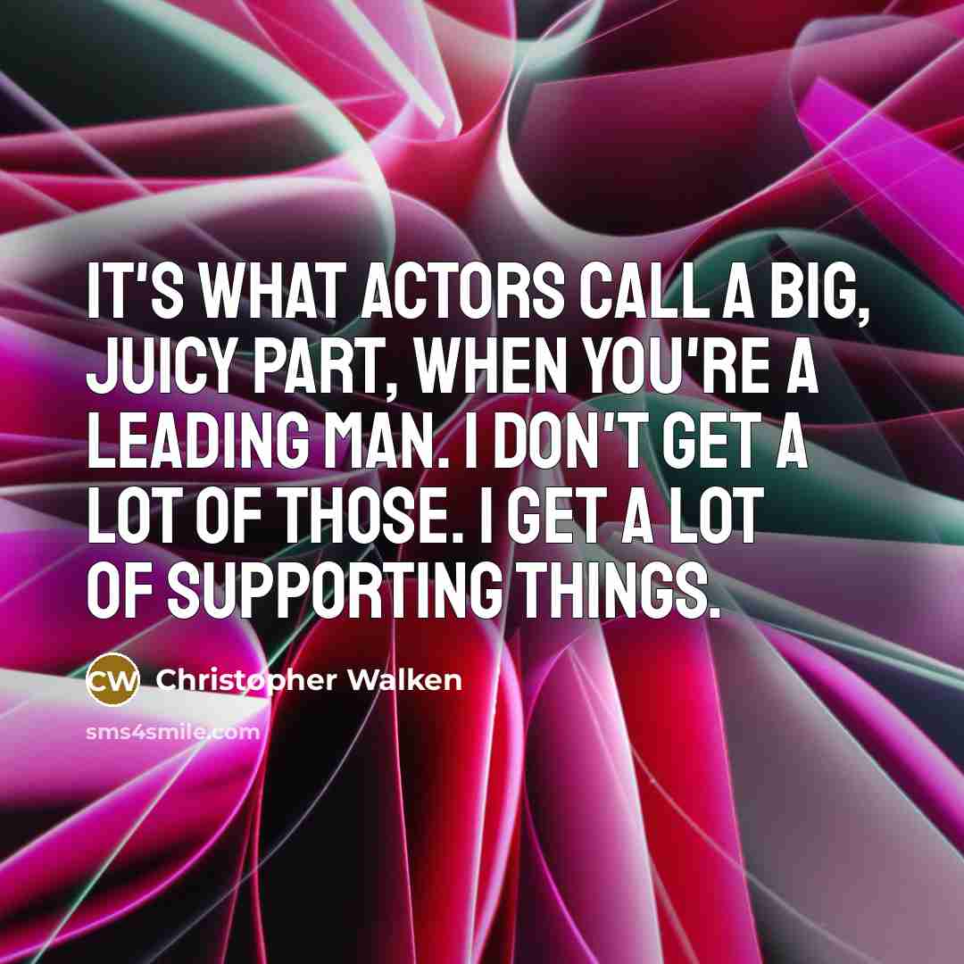 “It's what actors call a big, juicy part, when you're…” quote by Christopher Walken