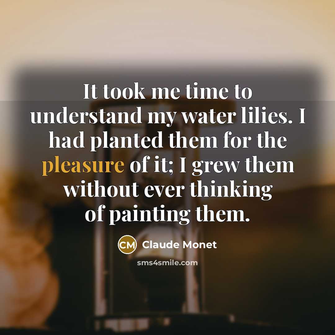 “It took me time to understand my water lilies. I…” quote by Claude Monet
