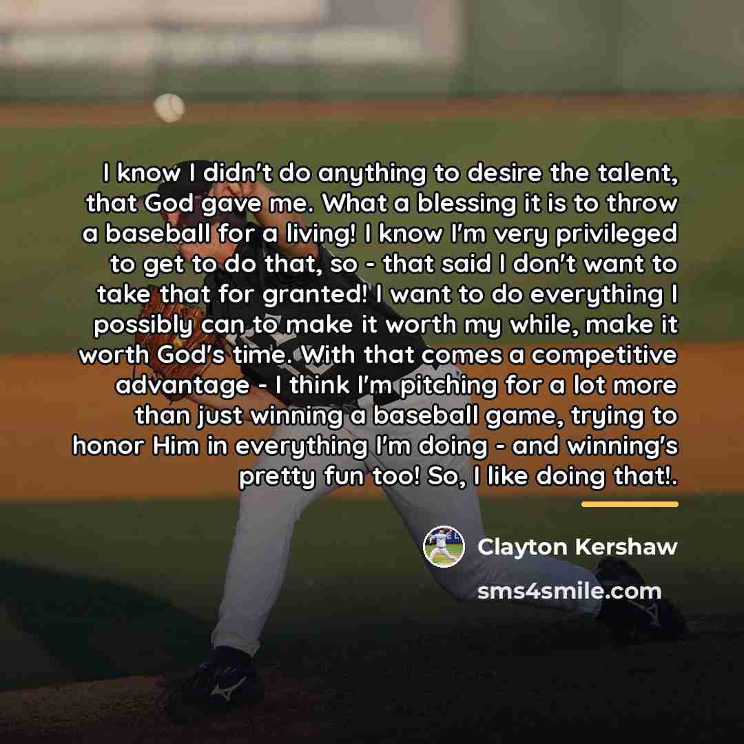 “I know I didn't do anything to desire the talent,…” quote by Clayton Kershaw