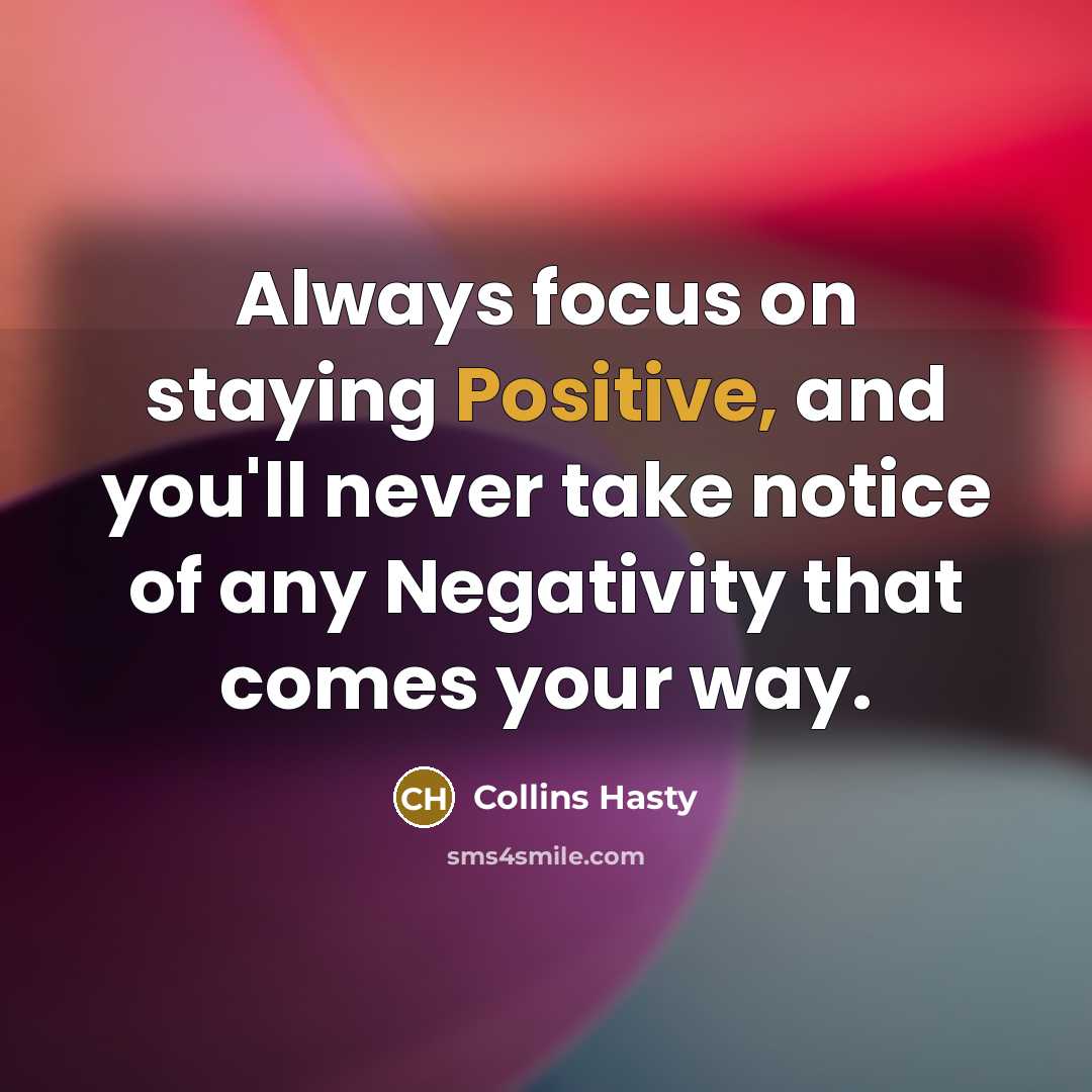“Always focus on staying Positive, and you'll never take notice…” quote by Collins Hasty