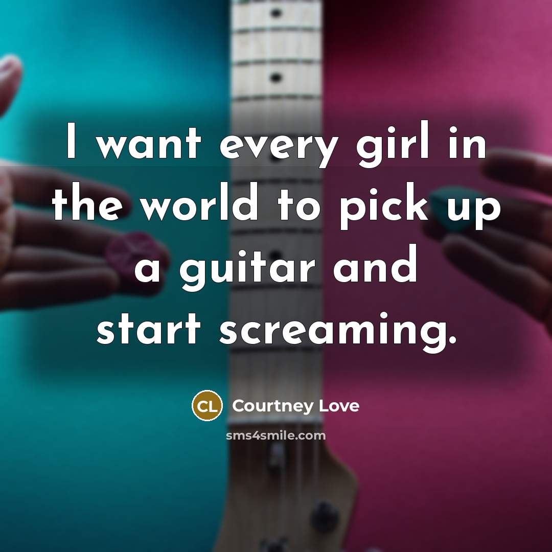 “I want every girl in the world to pick up…” quote by Courtney Love