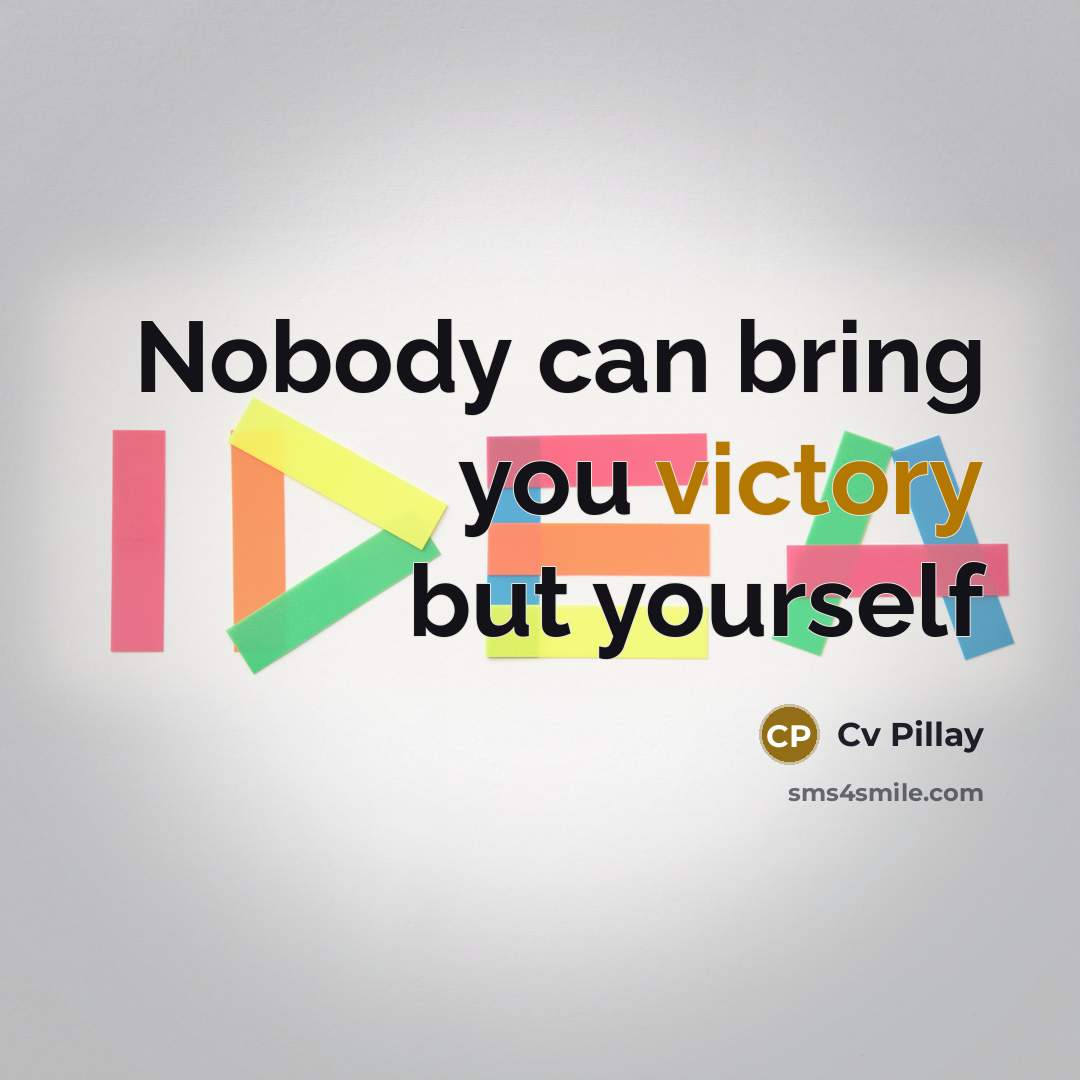 “Nobody can bring you victory but yourself…” quote by Cv Pillay