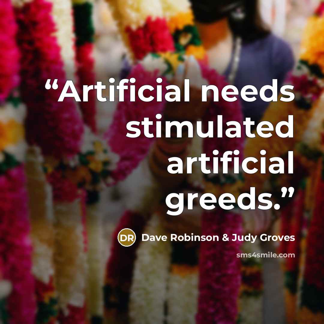 “Artificial needs stimulated artificial greeds.” quote by Dave Robinson & Judy Groves