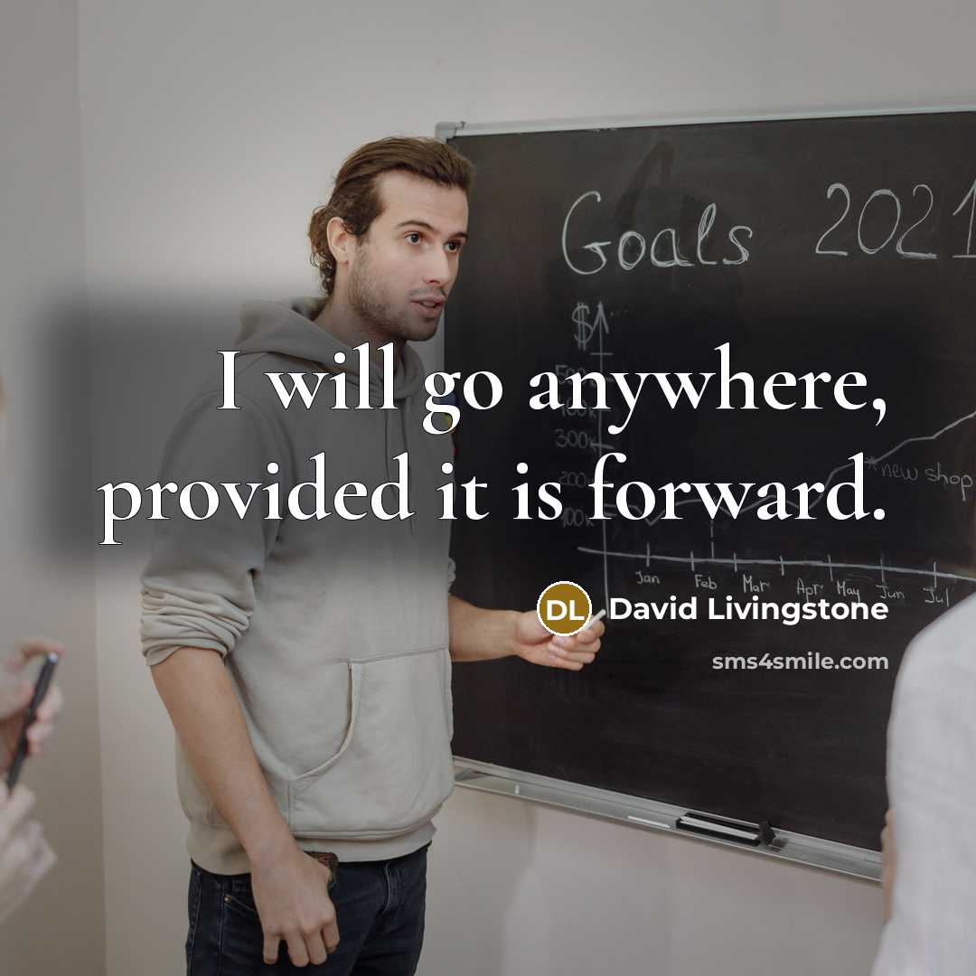 “I will go anywhere, provided it is forward.” quote by David Livingstone