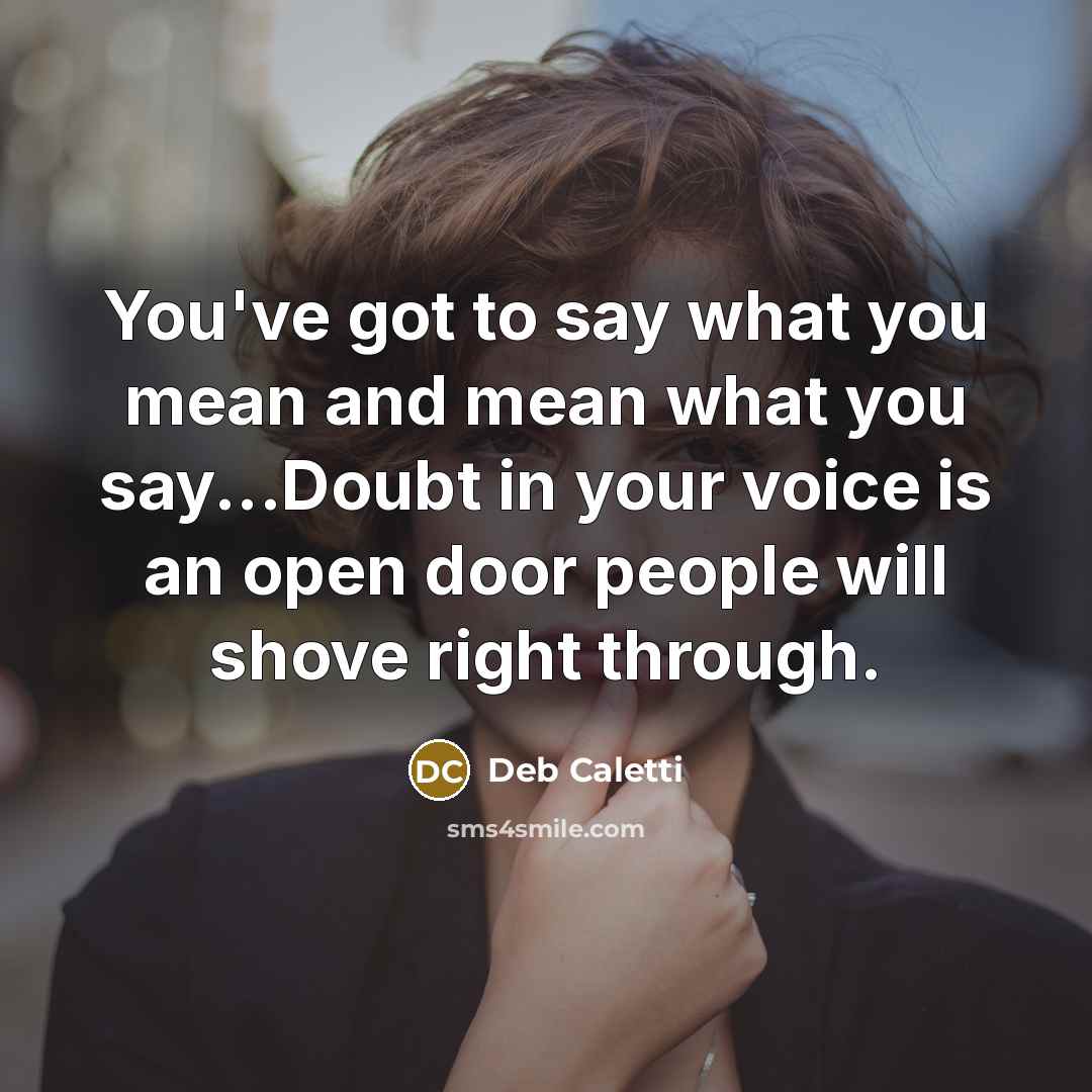 “You've got to say what you mean and mean what…” quote by Deb Caletti