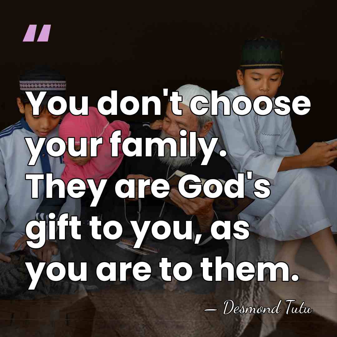 You don't choose your family. They are God's gift to you, as&hellip; - Desmond Tutu