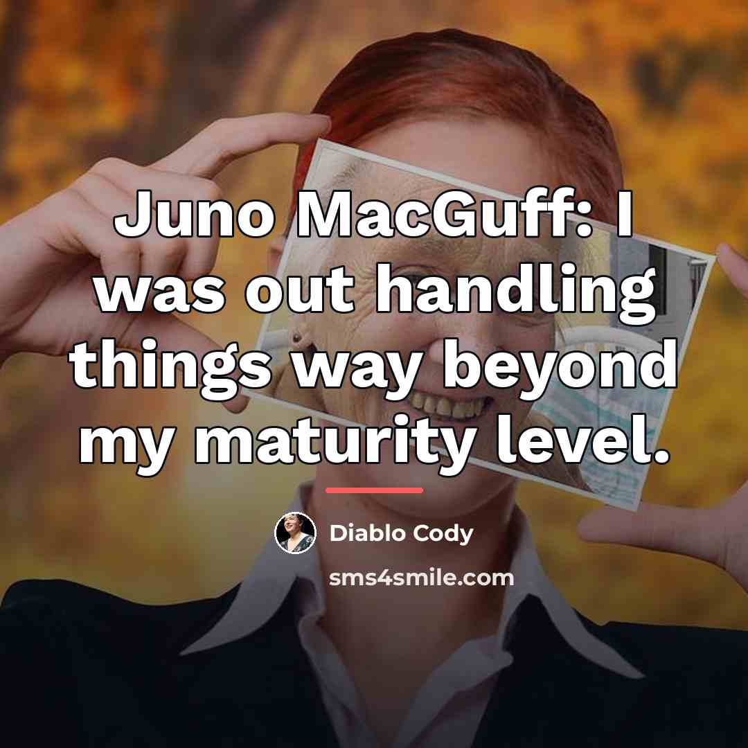 “Juno MacGuff: I was out handling things way beyond my…” quote by Diablo Cody