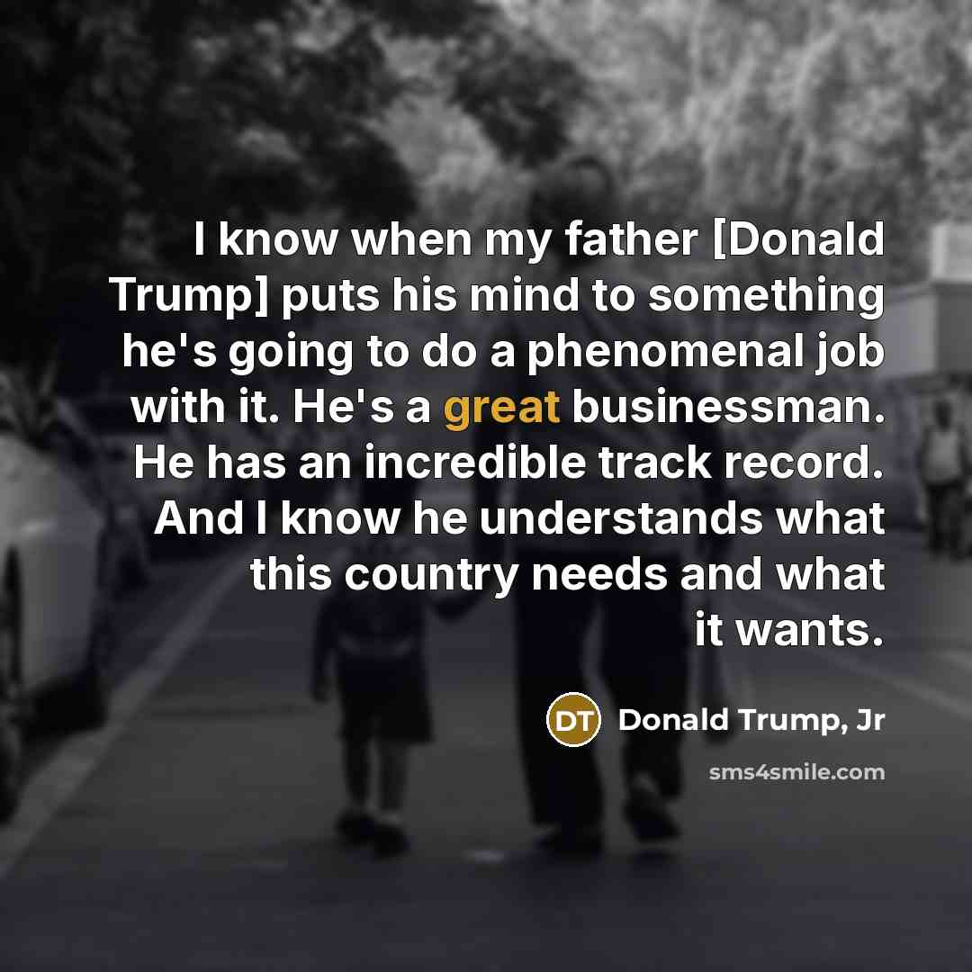 “I know when my father [Donald Trump] puts his mind…” quote by Donald Trump, Jr