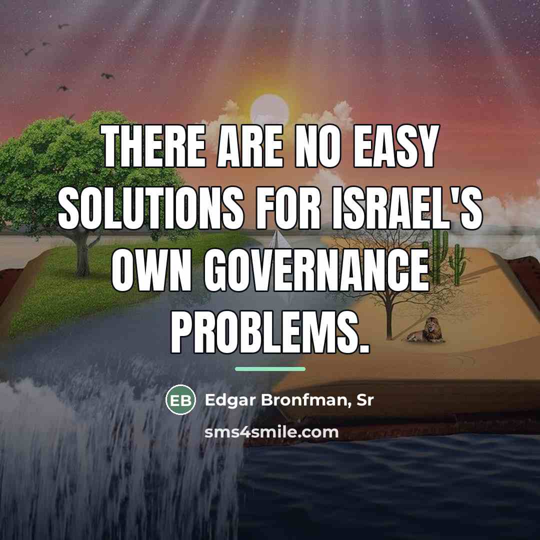“There are no easy solutions for Israel's own governance problems.…” quote by Edgar Bronfman, Sr
