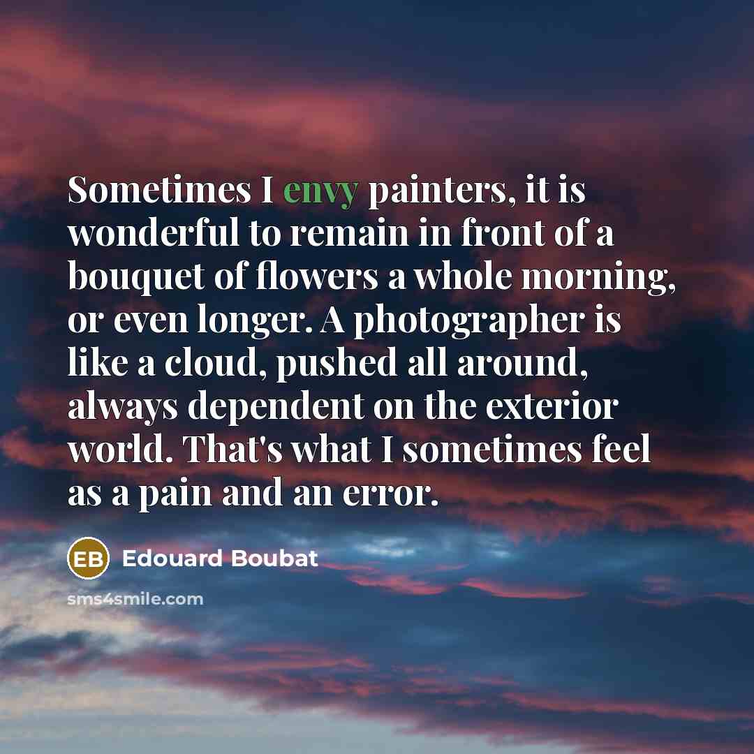“Sometimes I envy painters, it is wonderful to remain in…” quote by Edouard Boubat