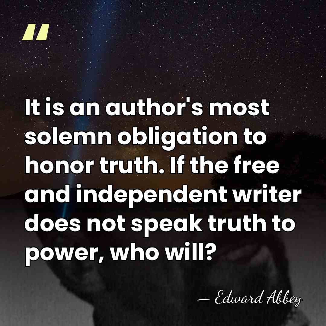 It is an author's most solemn obligation to honor truth. If the&hellip; - Edward Abbey