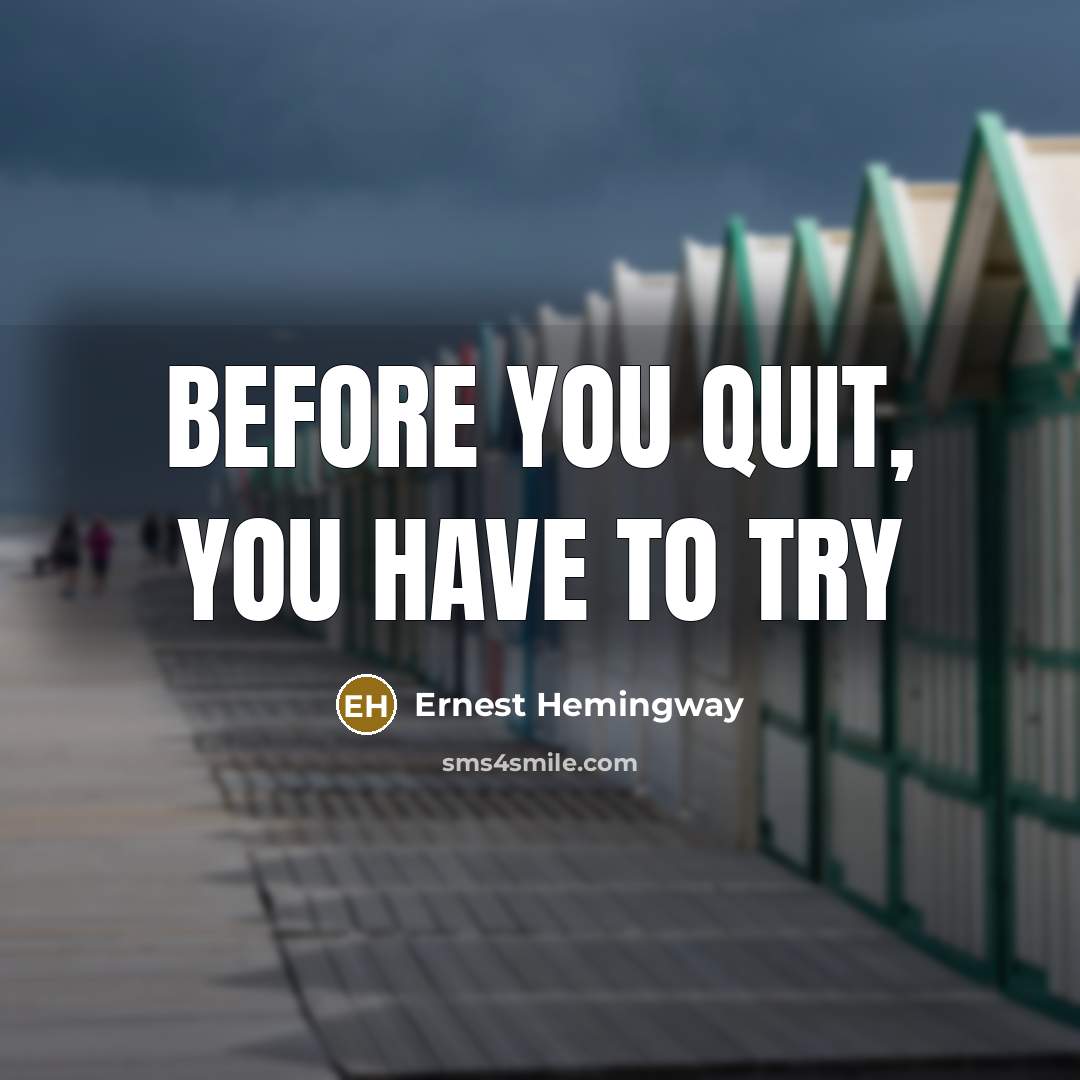 “Before you quit, you have to try…” quote by Ernest Hemingway
