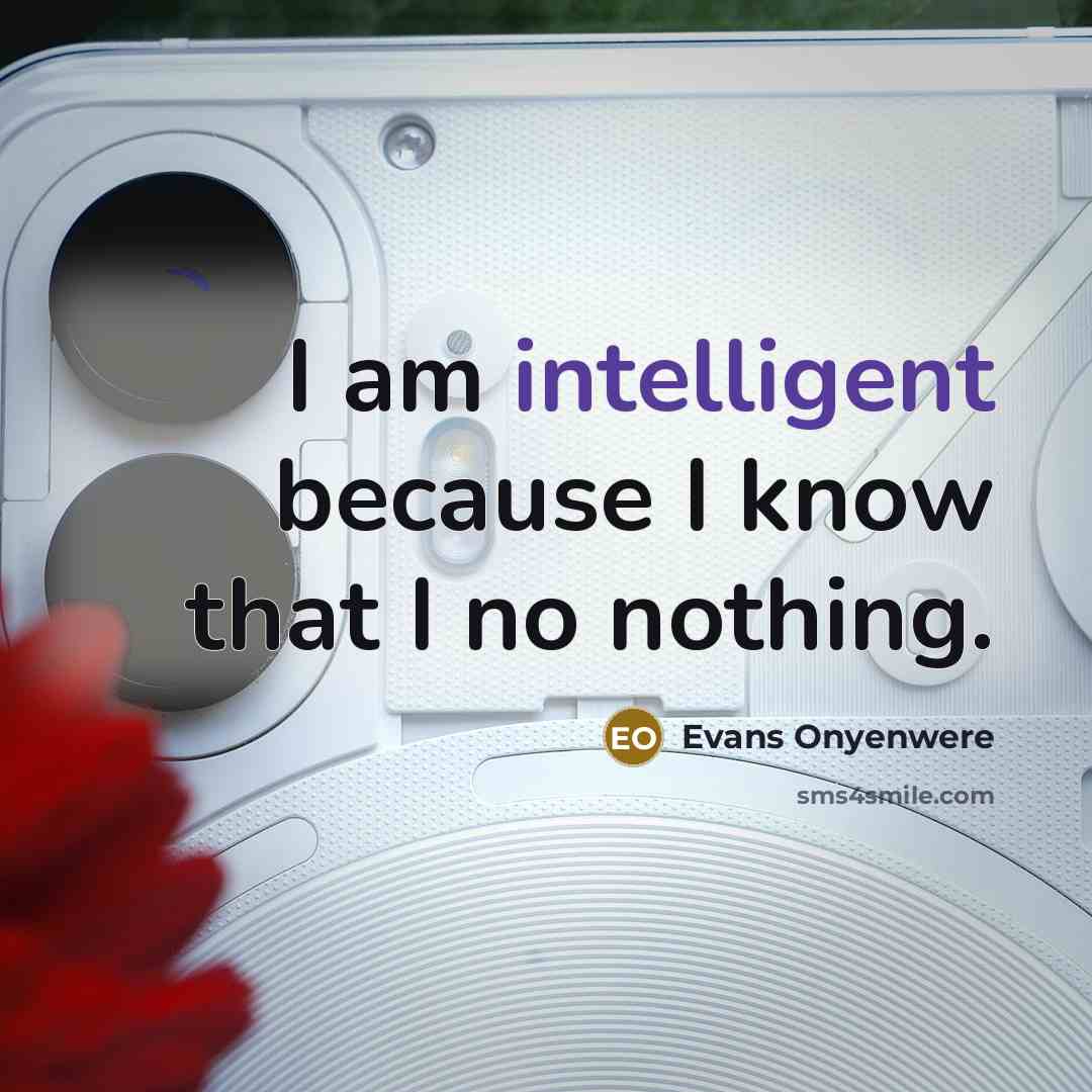 “I am intelligent because I know that I no nothing.” quote by Evans Onyenwere