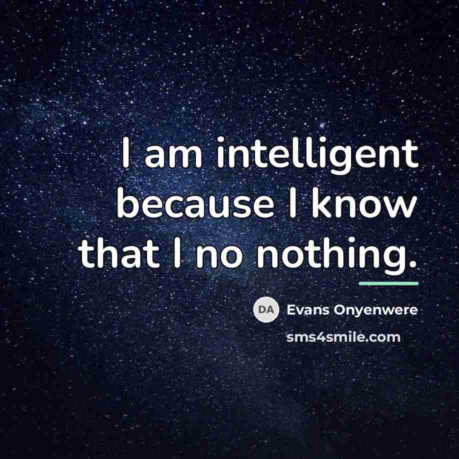 “I am intelligent because I know that I no nothing.…” quote by Evans Onyenwere