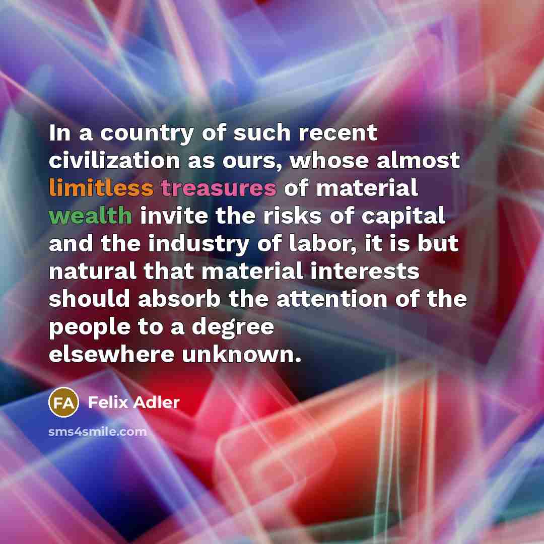 “In a country of such recent civilization as ours, whose…” quote by Felix Adler