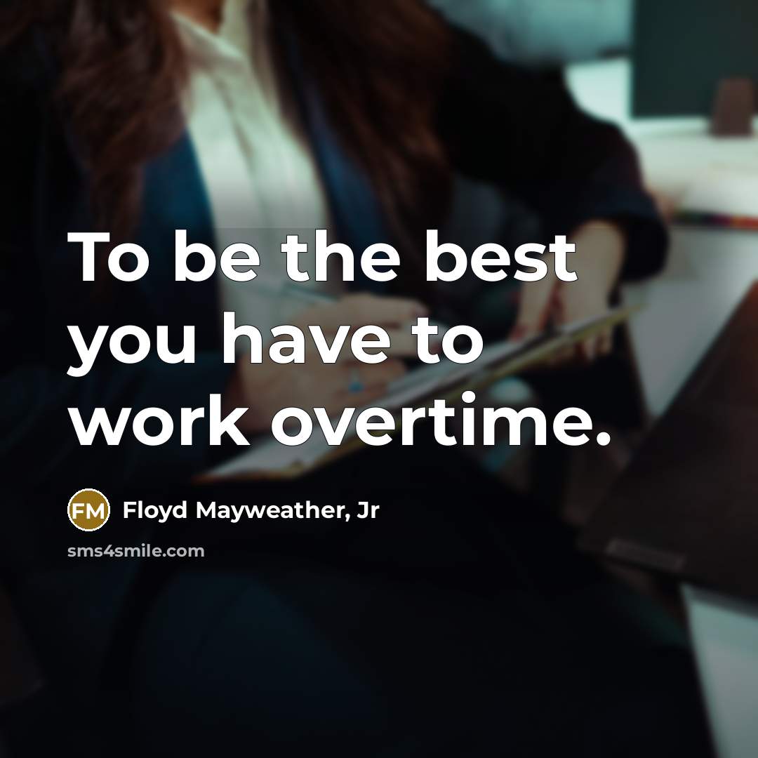 “To be the best you have to work overtime.…” quote by Floyd Mayweather, Jr