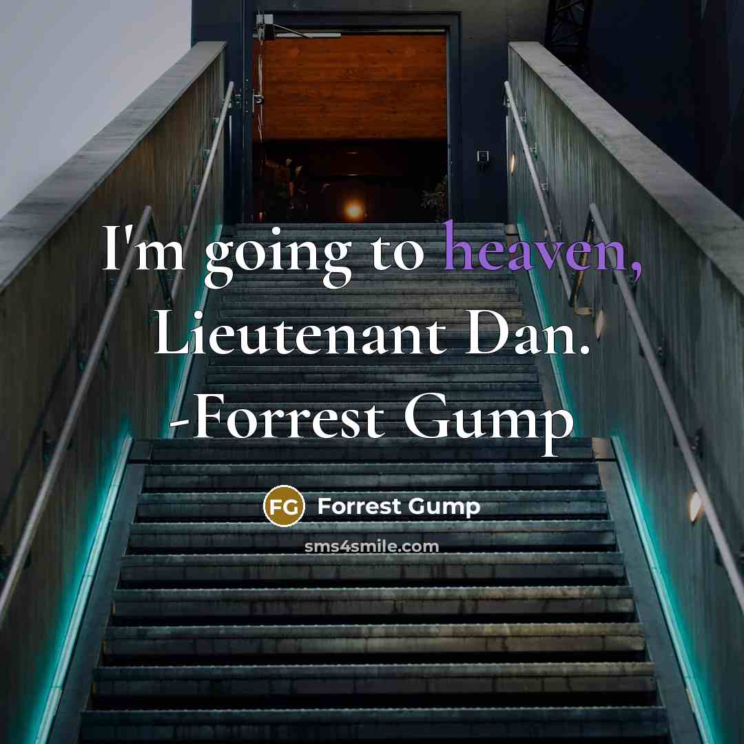 “I'm going to heaven, Lieutenant Dan. -Forrest Gump” quote by Forrest Gump