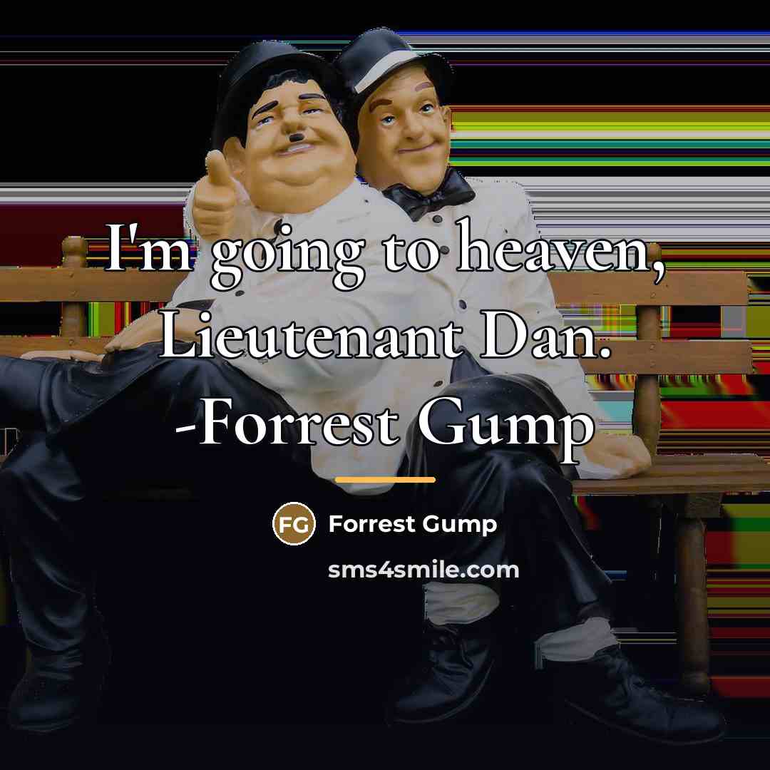 “I'm going to heaven, Lieutenant Dan. -Forrest Gump…” quote by Forrest Gump