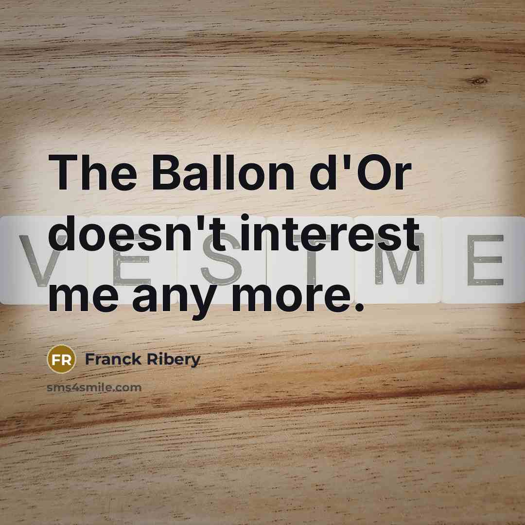 “The Ballon d'Or doesn't interest me any more.…” quote by Franck Ribery
