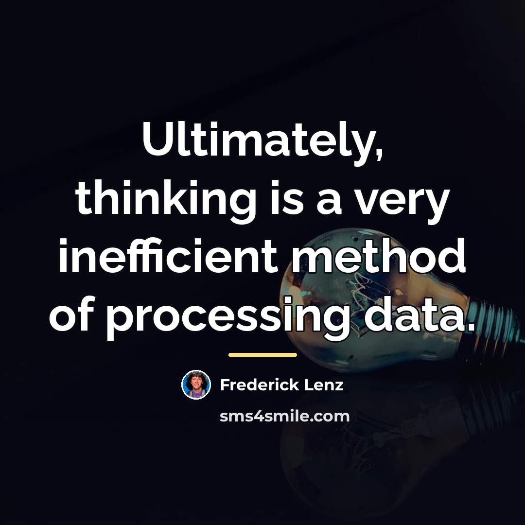 “Ultimately, thinking is a very inefficient method of processing data.…” quote by Frederick Lenz