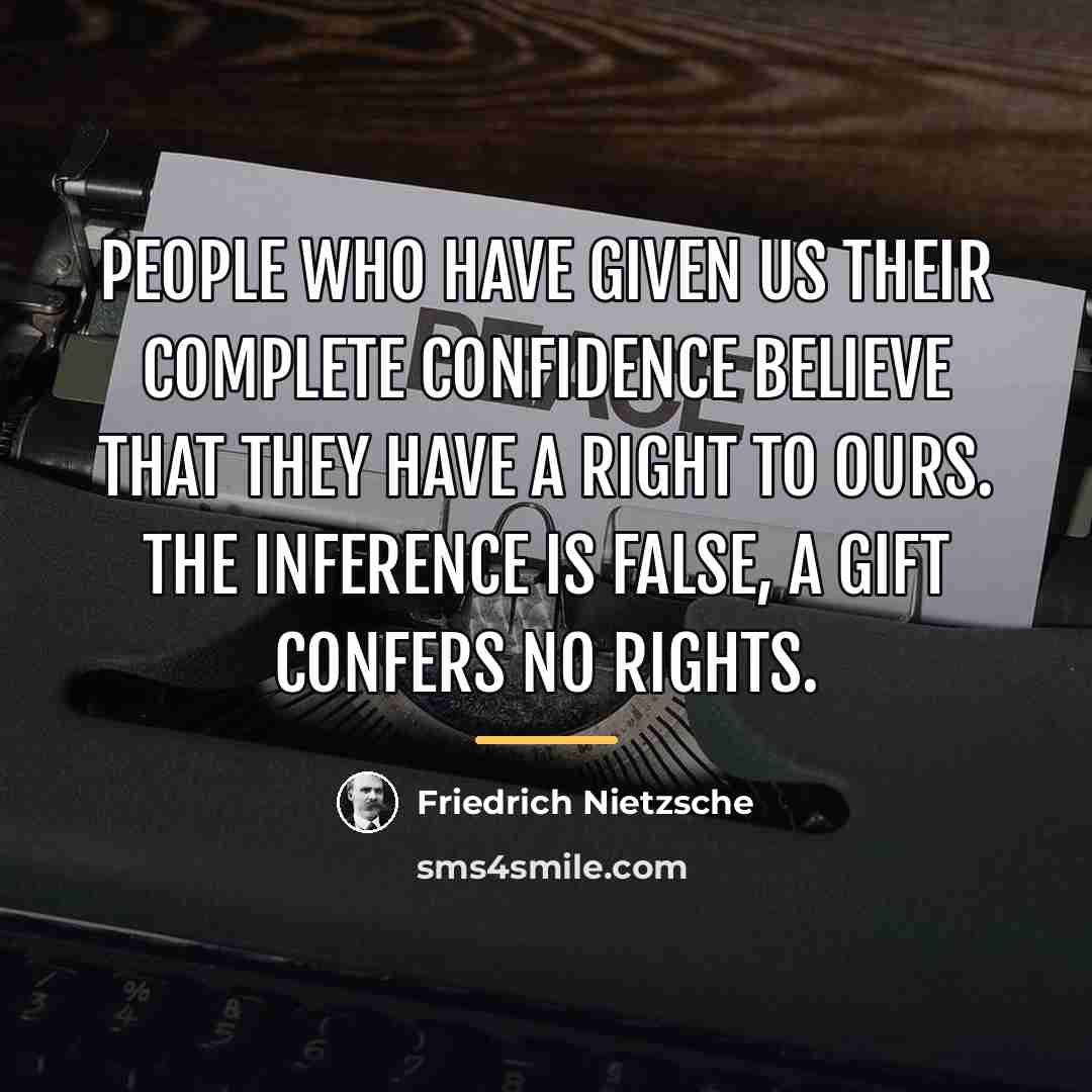 “People who have given us their complete confidence believe that…” quote by Friedrich Nietzsche