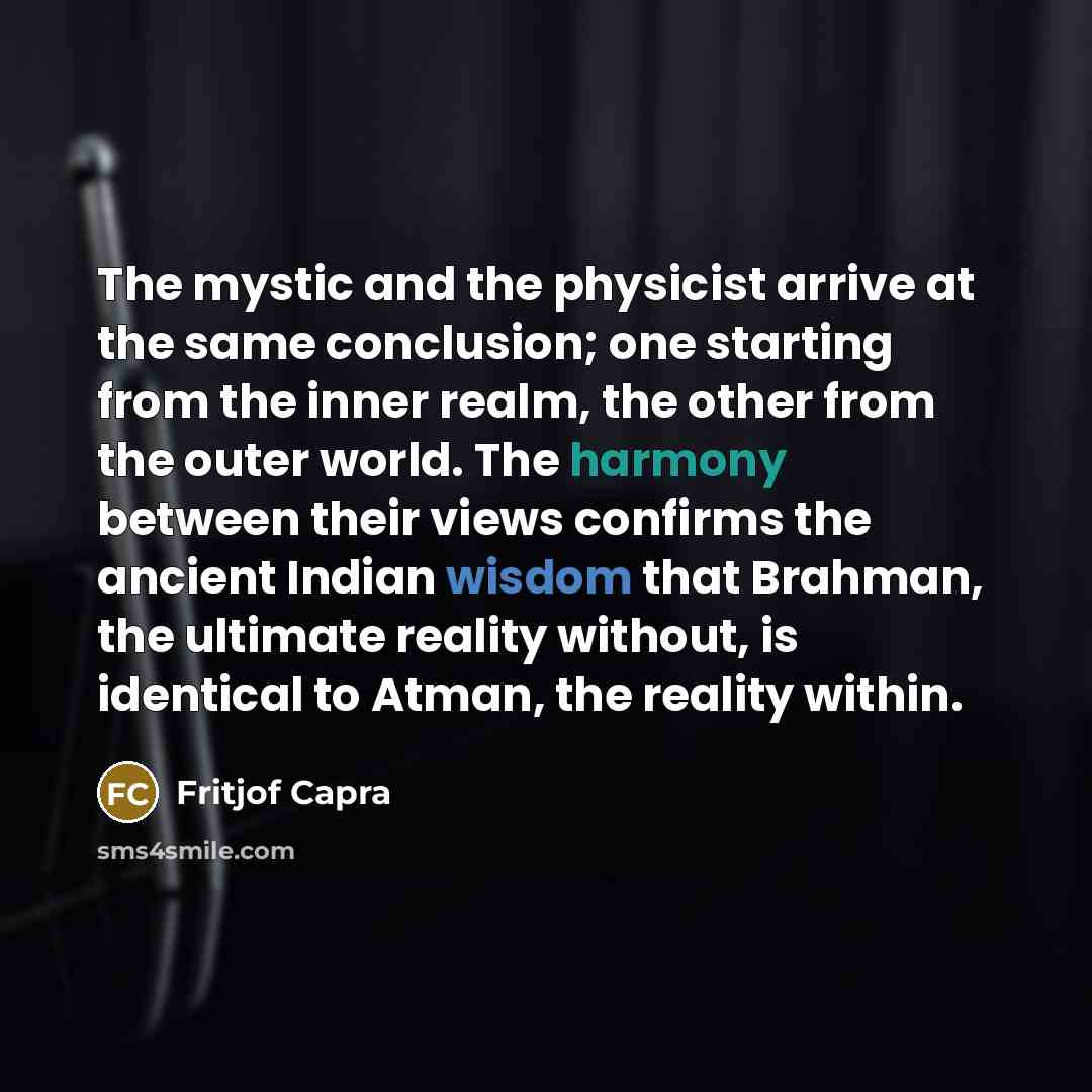 “The mystic and the physicist arrive at the same conclusion;…” quote by Fritjof Capra