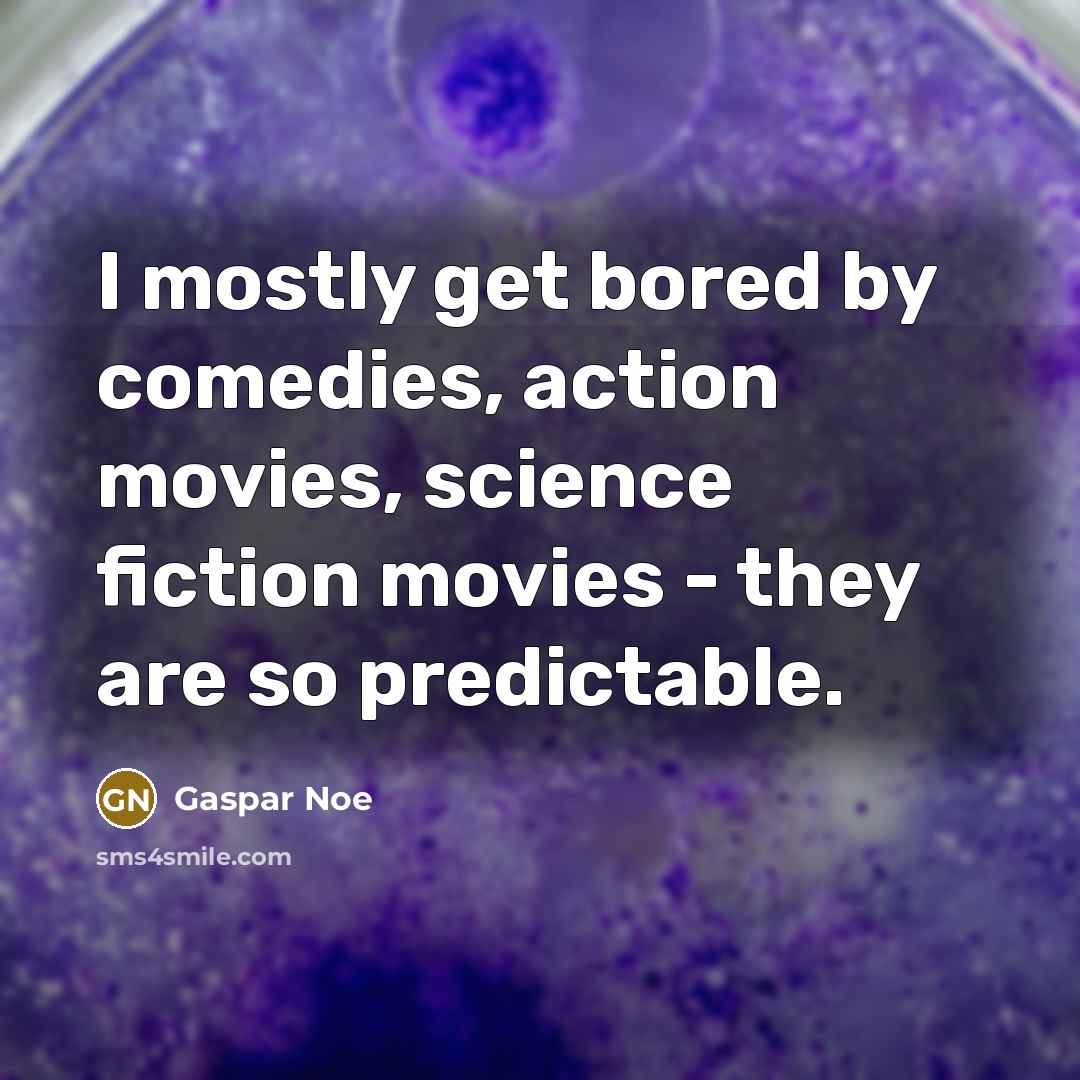 “I mostly get bored by comedies, action movies, science fiction…” quote by Gaspar Noe